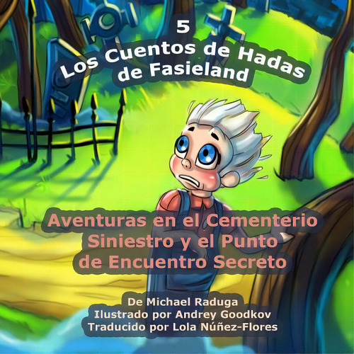 Los Cuentos De Hadas De Fasieland - 5: Aventuras En El Cementerio Siniestro Y El Punto De Encuent..., De Goodkov, Andrey. Editorial Createspace, Tapa Blanda En Español