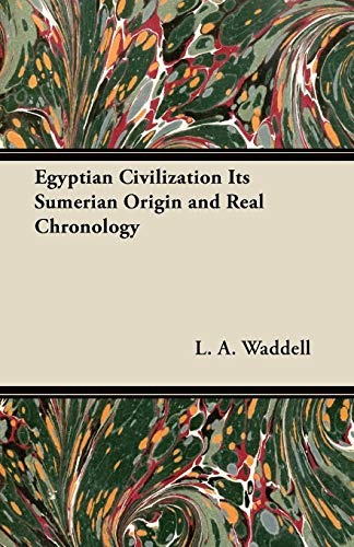 Egyptian Civilization Its Sumerian Origin And Real Chronolog