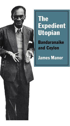 Libro: En Inglés The Expedient Utopian: Bandaranaike Y Ce