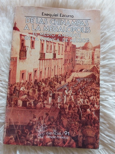 De Las Chinampas A La Megalópolis - Exequiel Ezcurra- 1991