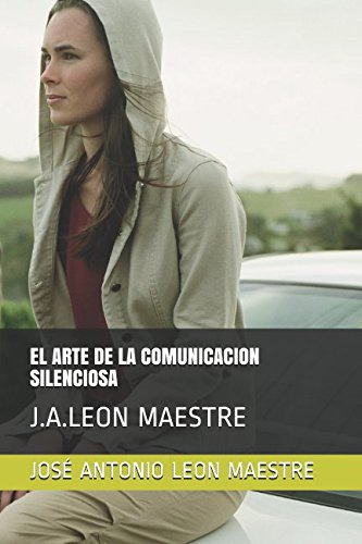 El Arte De La Comunicacion Silenciosa: J A Leon Maestre