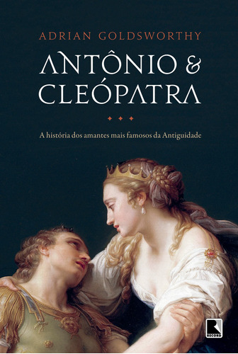 Antônio e Cleópatra: A história dos amantes mais famosos da Antiguidade, de Goldsworthy, Adrian. Editora Record Ltda., capa mole em português, 2018