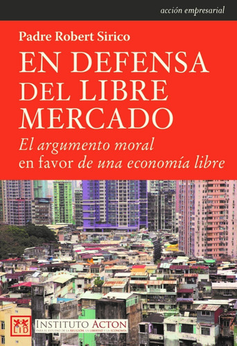 En Defensa Del Libre Mercado: El Argumento Moral En Favor De Una Economía Libre, De Padre Robert Sirico. Lid Editorial, Tapa Blanda En Español, 2018