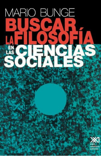 Buscar La Filosofia En Las Ciencias Sociales, De Mario Bunge. Editorial Siglo Xxi En Español