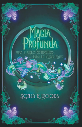 Magia Profunda: Guía Y Libro De Hechizos Para La Nueva Bruja (spanish Edition), De Woods, Sonia K.. Editorial Oem, Tapa Dura En Español