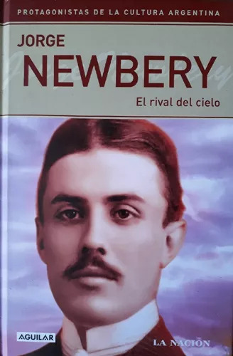 Jorge Newbery: El Rival Del Cielo