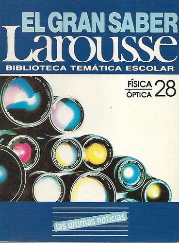 El Gran Saber Larousse B Temática Escolar 28 / Física Óptica