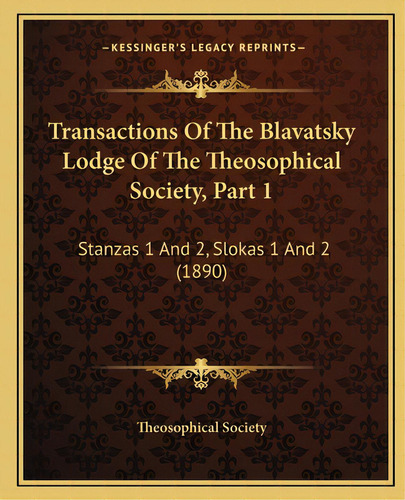 Transactions Of The Blavatsky Lodge Of The Theosophical Society, Part 1: Stanzas 1 And 2, Slokas ..., De Theosophical Society. Editorial Kessinger Pub Llc, Tapa Blanda En Inglés