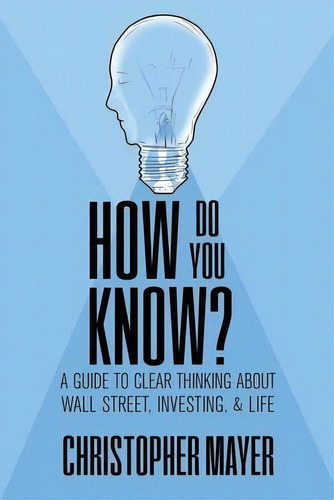 How Do You Know? A Guide To Clear Thinking About Wall Street, Investing, And Life, De Christopher Mayer. Editorial Institute Of General Semantics, Tapa Blanda En Inglés