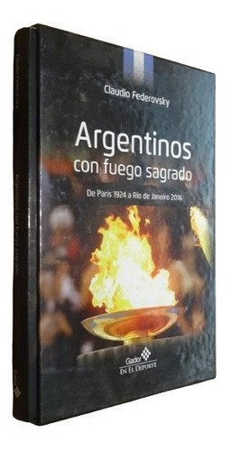 Argentinos Con Fuego Sagrado. De París 1924 A Río 2016