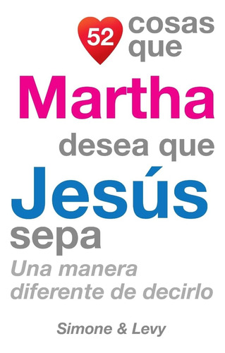 Libro: 52 Cosas Que Martha Desea Que Jesús Sepa: Una Manera