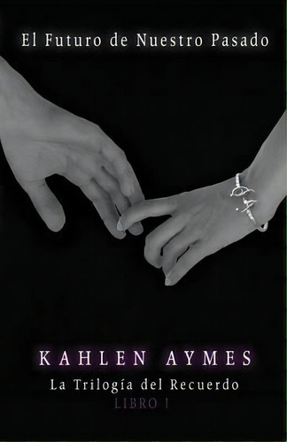 El Futuro De Nuestro Pasado, De Kahlen Aymes. Editorial Kahlen Aymes Books, Tapa Blanda En Español