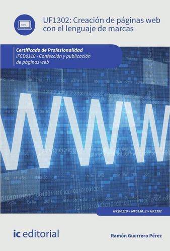 CREACIÓN DE PÁGINAS WEB CON EL LENGUAJE DE MARCAS. IFCD0110 - CONFECCIÓN Y PUBLICACIÓN DE PÁGINAS WEB, de Ramón Guerrero Pérez. IC Editorial, tapa blanda en español