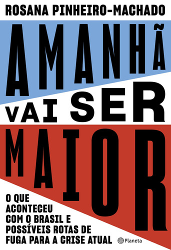 Amanhã vai ser maior: O que aconteceu com o Brasil e possíveis rotas de fuga para a crise atual, de Pinheiro-Machado, Rosana. Editora Planeta do Brasil Ltda., capa mole em português, 2019