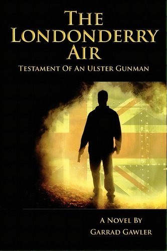 The Londonderry Air - Testament Of An Ulster Gunman, De Garrad Gawler. Editorial Copperhill Media, Tapa Blanda En Inglés