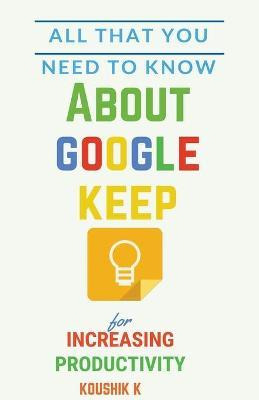 Libro All That You Need To Know About Google Keep For Inc...