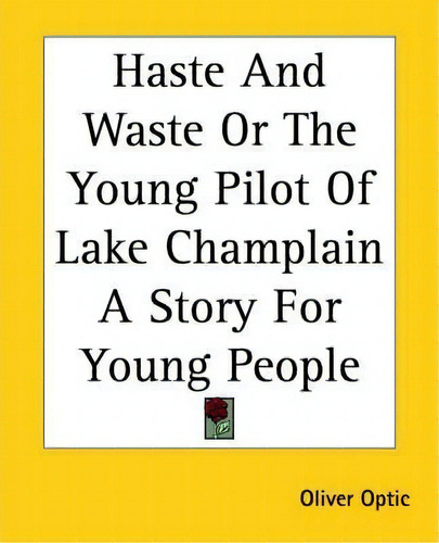 Haste And Waste Or The Young Pilot Of Lake Champlain A Story For Young People, De Oliver Optic. Editorial Kessinger Publishing Co, Tapa Blanda En Inglés