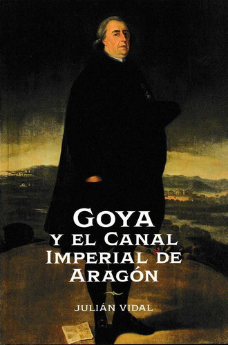 Goya Y El Canal Imperial De Aragãâ³n. Ãâpoca De Ramon Pignatelli, De Vidal Rivas, Julián. Editorial Institución Fernando El Católico , Tapa Blanda En Español