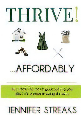 Thrive! ... Affordably : Your Month-to-month Guide To Living Your Best Life Without Breaking The ..., De Jennifer Streaks. Editorial Streaks Of Wisdom Llc, Tapa Blanda En Inglés