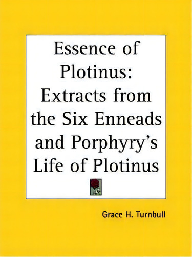 The Essence Of Plotinus : Extracts From The Six Enneads And Porphyry's Life Of Plotinus, De Grace H. Turnbull., Vol. 1. Editorial Kessinger Publishing Co, Tapa Blanda En Inglés