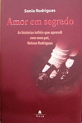 Amor Em Segredo - As Histórias Infiéis Que Aprendi Com Meu Pai, Nelson De Sonia Rodrigues Pela Agir (2005) (Usado)