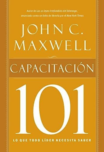 Capacitacion 101 - Maxwell, John C., de Maxwell, John. Editorial Grupo Nelson en español