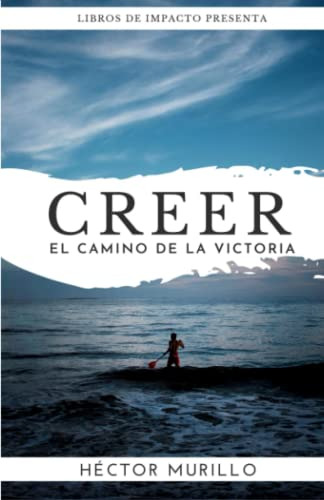 Creer: El Camino De La Victoria (spanish Edition)