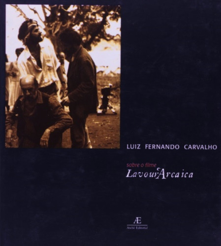Sobre O Filme Lavoura Arcaica: Sobre O Filme, De Luiz Fernando Carvalho., Vol. 1. Editorial Ateliê Editorial, Capa Mole Em Português