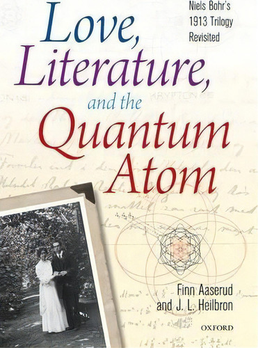 Love, Literature And The Quantum Atom : Niels Bohr's 1913 Trilogy Revisited, De Finn Aaserud. Editorial Oxford University Press, Tapa Dura En Inglés