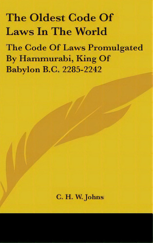 The Oldest Code Of Laws In The World: The Code Of Laws Promulgated By Hammurabi, King Of Babylon ..., De Johns, C. H. W.. Editorial Kessinger Pub Llc, Tapa Dura En Inglés