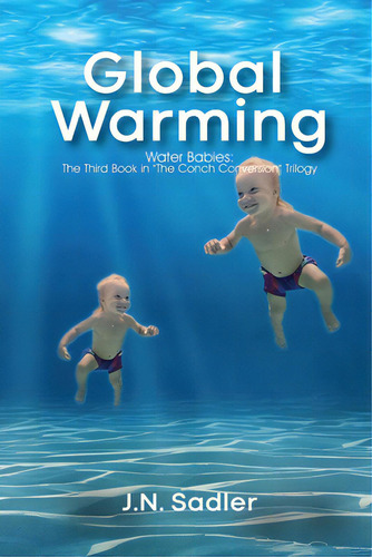 Global Warming: Water Babies: The Third Book In 'the Conch Conversion' Trilogy, De Sadler, J. N.. The Conch Conversion Trilogy, Vol. 1. Editorial Global Summit House, Tapa Blanda En Inglés