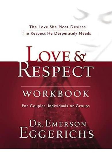 Love And Respect Workbook: The Love She Most Desires; The Re