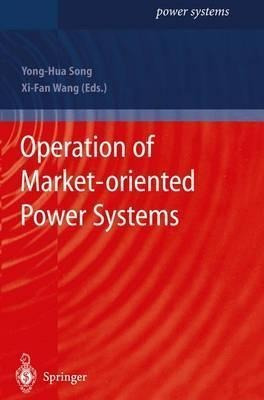 Operation Of Market-oriented Power Systems - Yong-hua Son...
