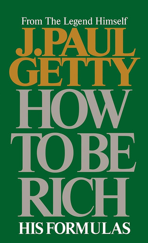 How To Be Rich / J. Paul Getty