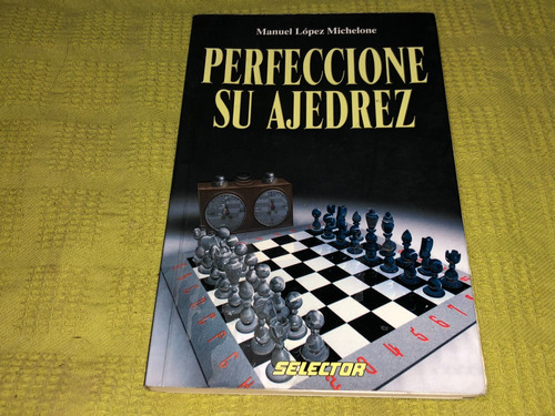 Perfeccione Su Ajedrez - Manuel López Michelone - Selector