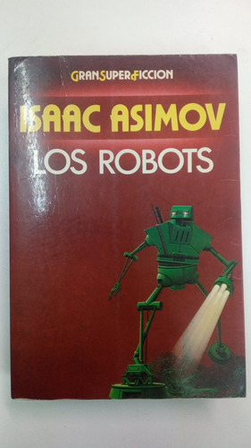 Los Robots - Isaac Asimov - Gran Super Ficcion - M. Roca