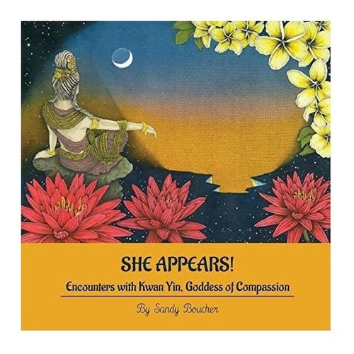 She Appears! Encounters With Kwan Yin, Goddess Of Compass...
