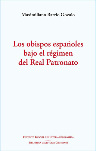 Los Obispos Espaã¿oles Bajo El Regimen Del Real Patronato...