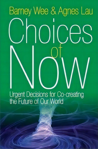 Choices Of Now : Urgent Decisions For Co-creating The Future Of Our World, De Barney Wee. Editorial Wisdom Moon Publishing, Tapa Blanda En Inglés