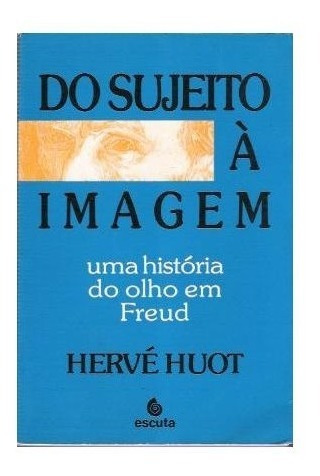 Do Sujeito À Imagem - Uma História Do Olho Em Freud