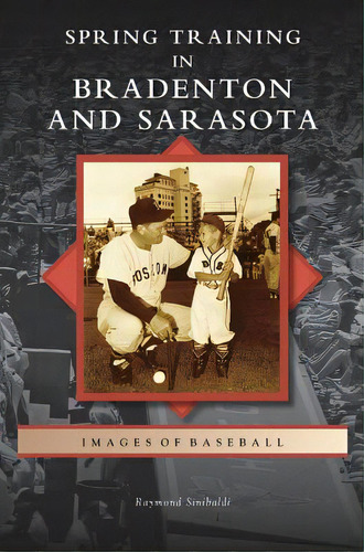Spring Training In Bradenton And Sarasota, De Sinibaldi, Raymond. Editorial Arcadia Lib Ed, Tapa Dura En Inglés