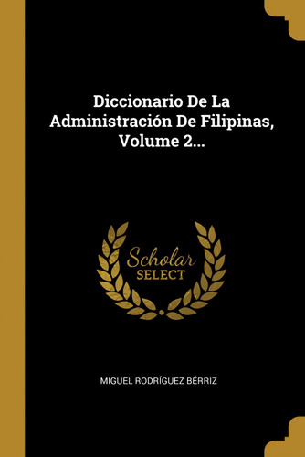 Libro: Diccionario De La Administración De Filipinas, Volume