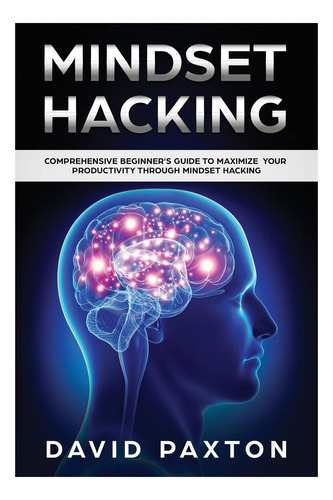 Libro: Mindset Hacking: Guía Completa Para Principiantes