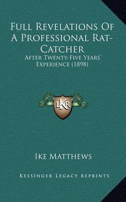 Full Revelations Of A Professional Rat-catcher : After Tw...