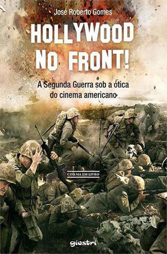 HOLLYWOOD NO FRONT! - A SEGUNDA GUERRA SOB A OTICA DO CINEMA: COLEÇAO CINEMA EM LIVRO, de GOMES, JOSE ROBERTO. Editorial GIOSTRI, tapa mole, edición 1ª edição - 2016 en português