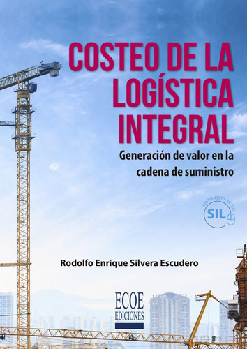 Costeo De La Logística Integral. Generación De Valor En La Cadena De Suministro, De Rodolfo Enrique Silvera Escudero. Editorial Ecoe Edicciones Ltda, Tapa Blanda, Edición 2018 En Español