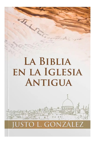 La Biblia En La Iglesia Antigua · Justo Gonzalez Mundo Hisp