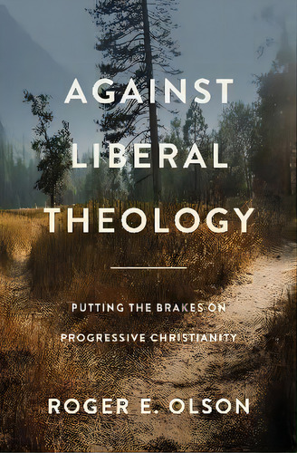 Against Liberal Theology : Putting The Brakes On Progressive Christianity, De Roger E. Olson. Editorial Zondervan, Tapa Blanda En Inglés