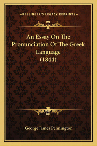 An Essay On The Pronunciation Of The Greek Language (1844), De Pennington, George James. Editorial Kessinger Pub Llc, Tapa Blanda En Inglés