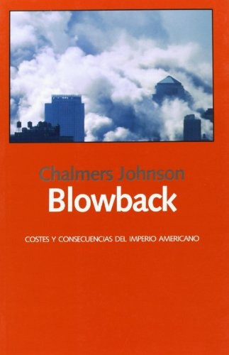 Blowback. Costes Y Consecuencias Del Imp - Chalmers Johnson